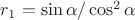 $r_1=\sin\alpha/\cos^2\alpha$