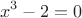 $$
x^3-2=0
$$