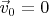 $\vec v_0 = 0$