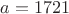 $a = 1721$