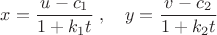 $x=\dfrac{u - c_{1}}{1 + k_{1}t}\;,\quad y=\dfrac{v - c_{2}}{1 + k_{2}t}$