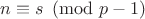 $n \equiv s \pmod {p-1}$
