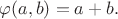 $\varphi(a,b) = a+b.$
