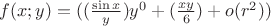 $f(x;y)= ((\frac{\sin x}{y})y^0 +(\frac{xy}{6})+o(r^2))$