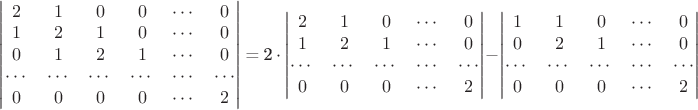 \begin{vmatrix}
2 & 1 & 0 &  0 & \cdots & 0 \\
1 & 2 & 1 & 0 & \cdots & 0 \\
0 & 1 & 2 & 1 & \cdots & 0\\
\cdots & \cdots & \cdots & \cdots & \cdots & \cdots \\
0 & 0 & 0 & 0  &\cdots & 2
\end{vmatrix} = 2 \cdot \begin{vmatrix}
2 & 1 & 0 &  \cdots & 0 \\
1 & 2 & 1 &  \cdots & 0 \\
\cdots & \cdots & \cdots & \cdots & \cdots \\
0 & 0 & 0  &\cdots & 2
\end{vmatrix} - \begin{vmatrix}
1 & 1 & 0 & \cdots & 0 \\
0 & 2 & 1 & \cdots & 0\\
\cdots & \cdots & \cdots & \cdots & \cdots \\
0 & 0 & 0  &\cdots & 2
\end{vmatrix}