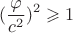 $$ (\frac {\varphi} {c^2})^2 \geqslant 1 $$