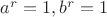 $a^r=1, b^r=1$