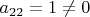 $a_{22}=1\ne0$