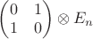 $\left(\begin{matrix}0 &1\\1 & 0\end{matrix}\right)\otimes E_n$