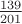 $\frac{139}{201}$ $\frac{139}{201}$