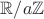 $\mathbb{R}/a\mathbb{ Z}$