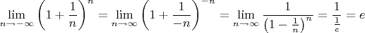 $\displaystyle \large \lim _{n\to -\infty}\left (1+\frac {1}{n}\right)^n=\lim _{n\to \infty}\left (1+\frac {1}{-n}\right)^{-n}=\lim _{n\to \infty} \frac {1}{\left (1-\frac {1}{n}\right )^n}=\frac{1}{\frac{1}{e}}=e$