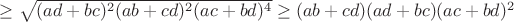 $\geq\sqrt{(ad+bc)^2(ab+cd)^2(ac+bd)^4}\geq(ab+cd)(ad+bc)(ac+bd)^2$