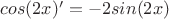 $cos(2x)' = - 2 sin(2x)$