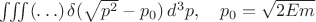 $\iiint (\ldots)\,\delta(\sqrt{p^2}-p_0)\,d^3p,\quad p_0=\sqrt{2Em}$