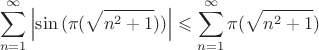 $$\sum\limits_{n=1}^{\infty}\left\lvert\sin{(\pi(\sqrt{n^2+1}))}\right\rvert \leqslant\sum\limits_{n=1}^{\infty}\pi(\sqrt{n^2+1})$$