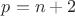 $p=n+2$