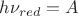 $h\nu_{red}=A}$