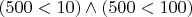 $(500<10)\wedge (500<100)$
