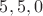 $5, 5, 0$