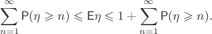 $$\sum_{n=1}^\infty \mathsf P(\eta \geqslant n)\leqslant \mathsf E\eta \leqslant 1+\sum_{n=1}^\infty \mathsf P(\eta \geqslant n).$$