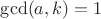 $\gcd(a,k)=1$ $\gcd(a,k)=1$