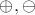 $\oplus,\ominus$