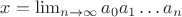$x=\lim_{n \to \infty}{a_0a_1\ldots a_n}$