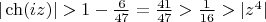 $|\ch(iz)|>1-\frac{6}{47}=\frac{41}{47}>\frac{1}{16}>|z^4|$