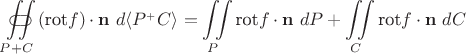 $$ 
\iint\limits_{P+C}\!\!\!\!\!\!\!\!\!\!\!\subset\!\supset (\text{rot} f) \cdot\mathbf{n} \ d\langle P^{_+}C\rangle 
 = \displaystyle\iint\limits_P \text{rot} f \cdot\mathbf{n} \ dP+ \displaystyle\iint\limits_C \text{rot} f \cdot\mathbf{n} \ dC 
$$