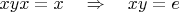 $xyx=x\quad\Rightarrow\quad xy=e$