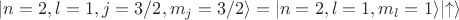 $\lvert n=2,l=1,j=3/2, m_j=3/2\rangle = \lvert n=2,l=1,m_l=1\rangle\lvert\uparrow\rangle $ $\lvert n=2,l=1,j=3/2, m_j=3/2\rangle = \lvert n=2,l=1,m_l=1\rangle\lvert\uparrow\rangle $