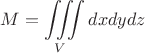 $$M= \iiint\limits_Vdx dy dz$$