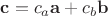 $\mathbf c = c_a\mathbf a + c_b\mathbf b$ $\mathbf c = c_a\mathbf a + c_b\mathbf b$