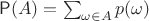 $\Prob(A) = \sum_{\omega\in A} p(\omega)$