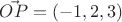$\vec{OP}=(-1,2,3)$