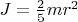 $J=\frac{2}{5}mr^2$