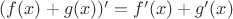 $(f(x)+g(x))'=f'(x)+g'(x)$
