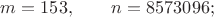 $m=153,\qquad n=8573096;$