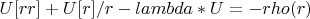 $U[rr]+U[r]/r-lambda*U = -rho(r)$