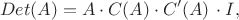 $$ Det(A) = A\cdot C(A)\cdot C'(A)\,\cdot I ,   $$