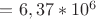 $=6,37*10^6$