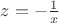 $z=-\frac{1}{x}$