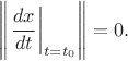 $$\left\lVert\left. \frac {dx} {dt} \right|_{t = t_0}\right\rVert = 0.$$