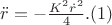 $\ddot{r} =-\frac{K^2\dot{r} ^2}{4}.                                         (1)$