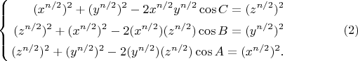 $$ 
\left\{
\begin{aligned}
(x^{n/2})^2 + (y^{n/2})^2 - 2x^{n/2}y^{n/2}\cos C = (z^{n/2})^2\\
(z^{n/2})^2 + (x^{n/2})^2 - 2(x^{n/2}) (z^{n/2}) \cos B  = (y^{n/2})^2\\
(z^{n/2})^2 + (y^{n/2})^2 - 2(y^{n/2}) (z^{n/2}) \cos A = (x^{n/2})^2.\\
\end{aligned}
\right.  \eqno        (2)
$$