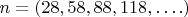 $n = (28,58,88,118,&hellip;.)$