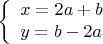 $$\left\{ \begin{array}{l}
 x = 2a + b \\ 
 y = b - 2a \\ 
 \end{array} \right.$