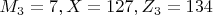 $ M_3=7, X=127, Z_3=134 $