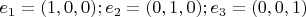 $e_1 = (1, 0, 0); e_2 = (0, 1, 0); e_3 = (0, 0, 1)$